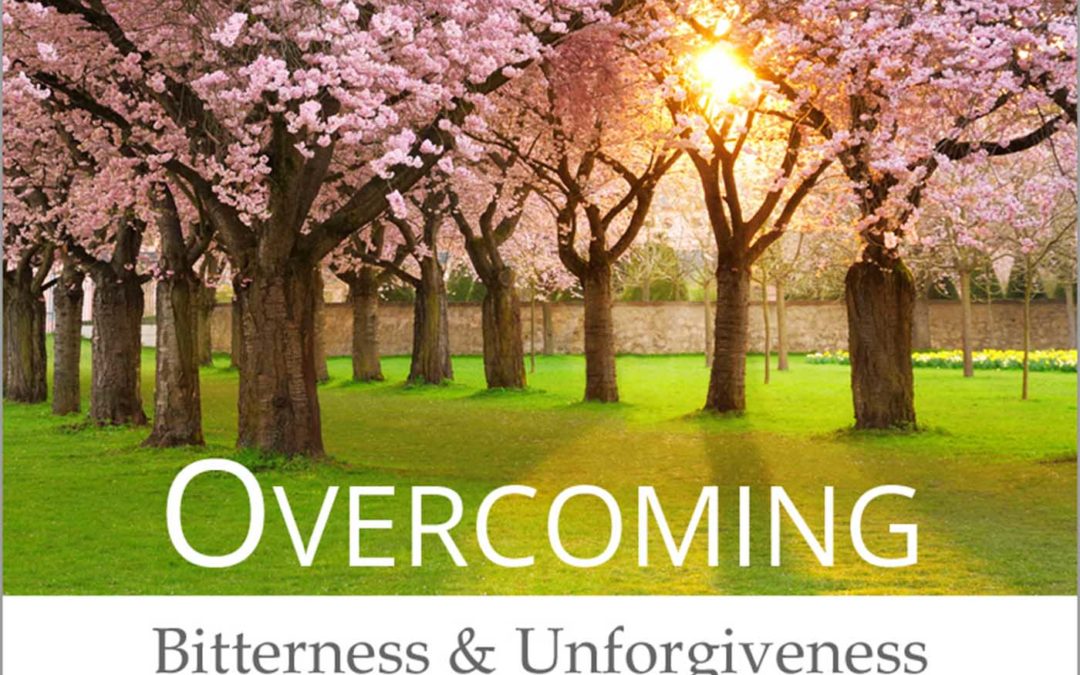 Overcoming Bitterness and Unforgiveness